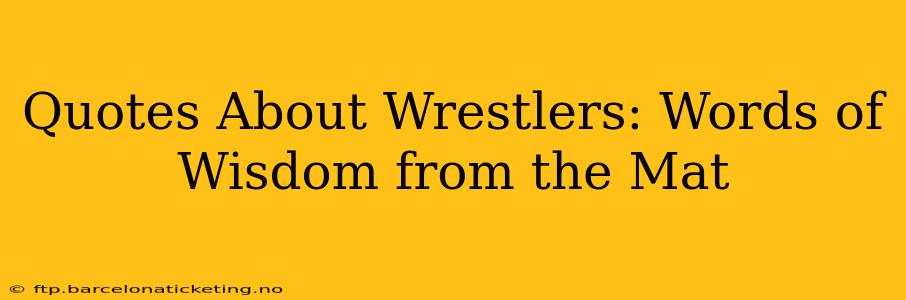 Quotes About Wrestlers: Words of Wisdom from the Mat