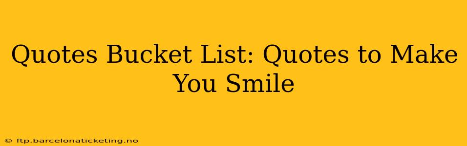 Quotes Bucket List: Quotes to Make You Smile