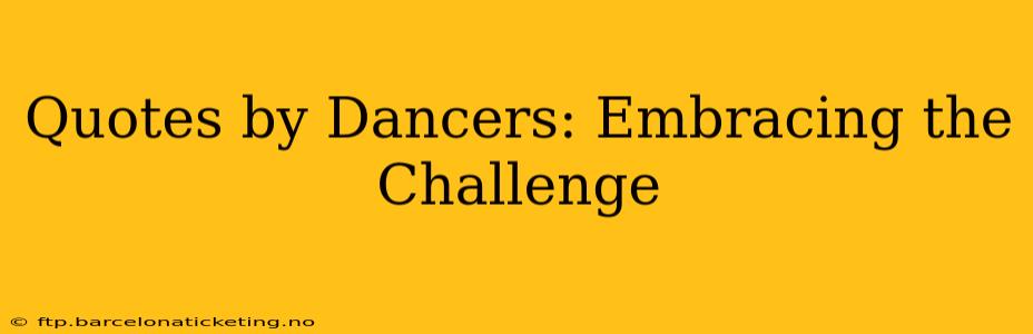 Quotes by Dancers: Embracing the Challenge