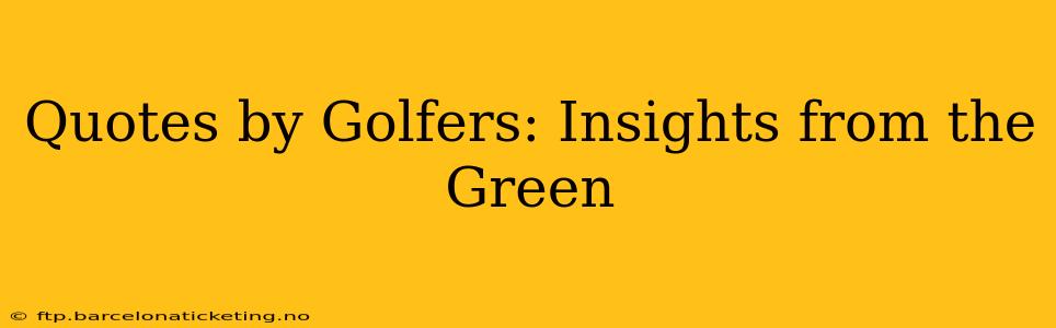 Quotes by Golfers: Insights from the Green