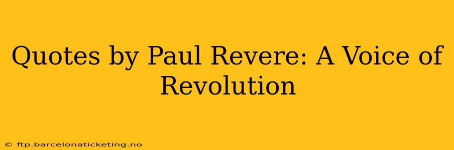 Quotes by Paul Revere: A Voice of Revolution