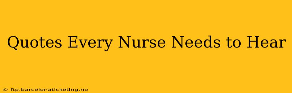 Quotes Every Nurse Needs to Hear
