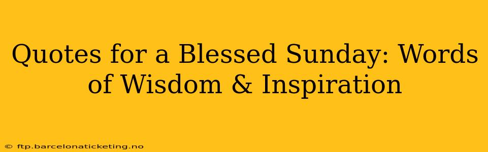 Quotes for a Blessed Sunday: Words of Wisdom & Inspiration