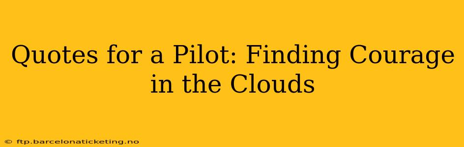 Quotes for a Pilot: Finding Courage in the Clouds