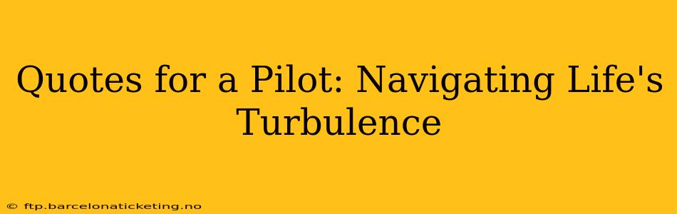 Quotes for a Pilot: Navigating Life's Turbulence