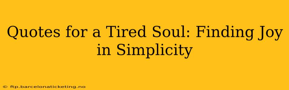 Quotes for a Tired Soul: Finding Joy in Simplicity