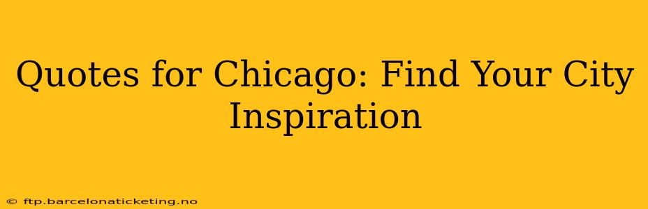 Quotes for Chicago: Find Your City Inspiration