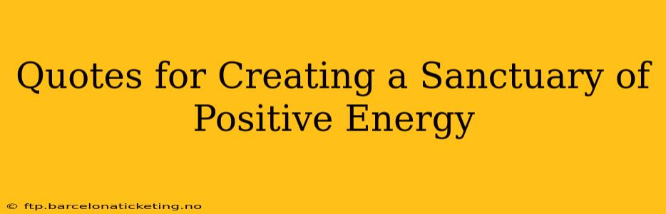 Quotes for Creating a Sanctuary of Positive Energy