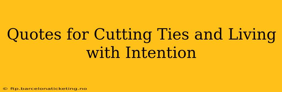 Quotes for Cutting Ties and Living with Intention