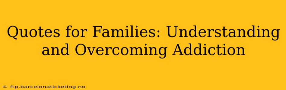 Quotes for Families: Understanding and Overcoming Addiction
