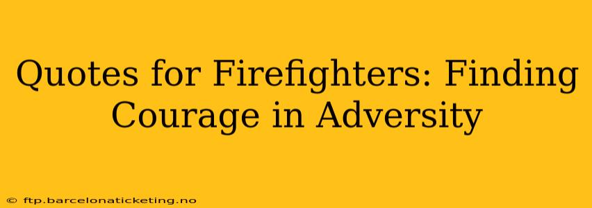 Quotes for Firefighters: Finding Courage in Adversity