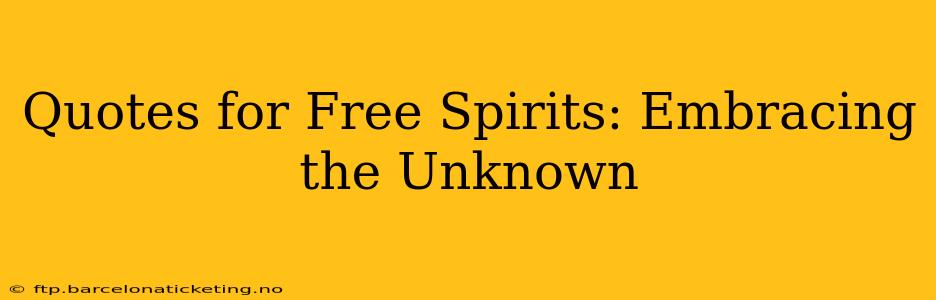 Quotes for Free Spirits: Embracing the Unknown