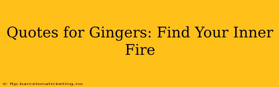 Quotes for Gingers: Find Your Inner Fire