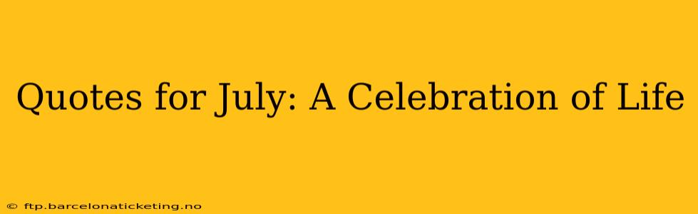 Quotes for July: A Celebration of Life