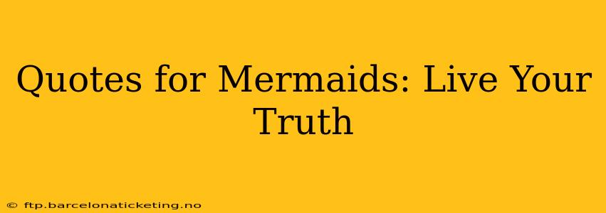 Quotes for Mermaids: Live Your Truth