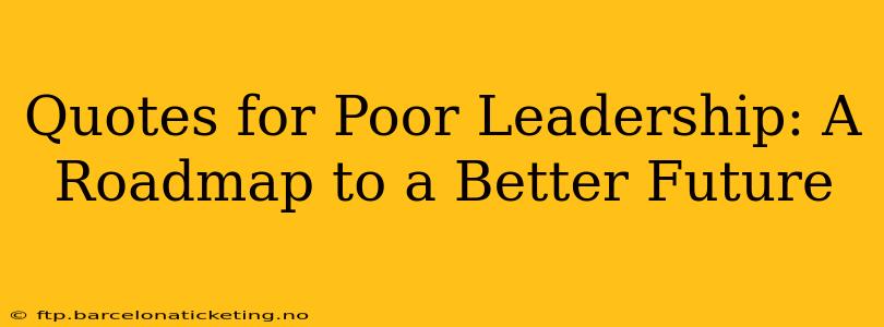 Quotes for Poor Leadership: A Roadmap to a Better Future