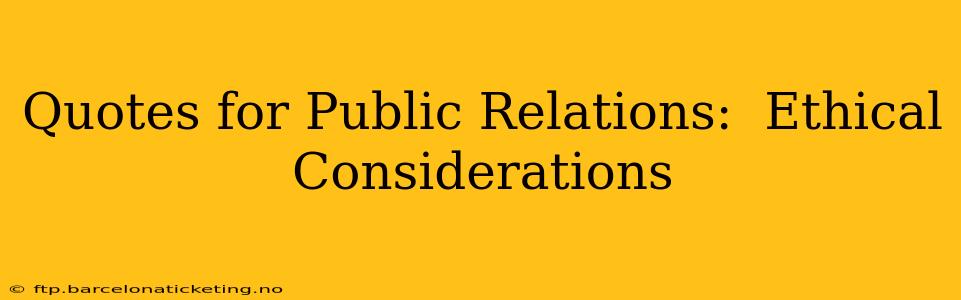 Quotes for Public Relations:  Ethical Considerations