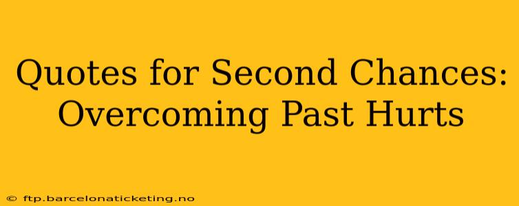 Quotes for Second Chances: Overcoming Past Hurts