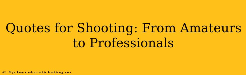Quotes for Shooting: From Amateurs to Professionals