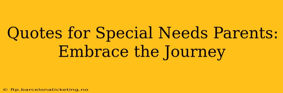 Quotes for Special Needs Parents: Embrace the Journey