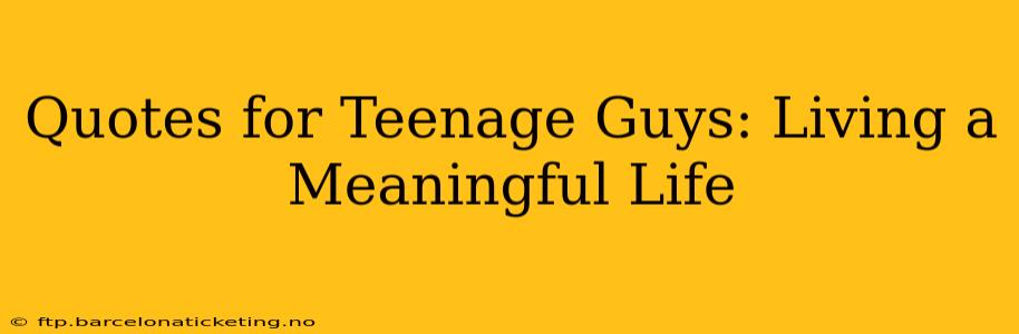 Quotes for Teenage Guys: Living a Meaningful Life