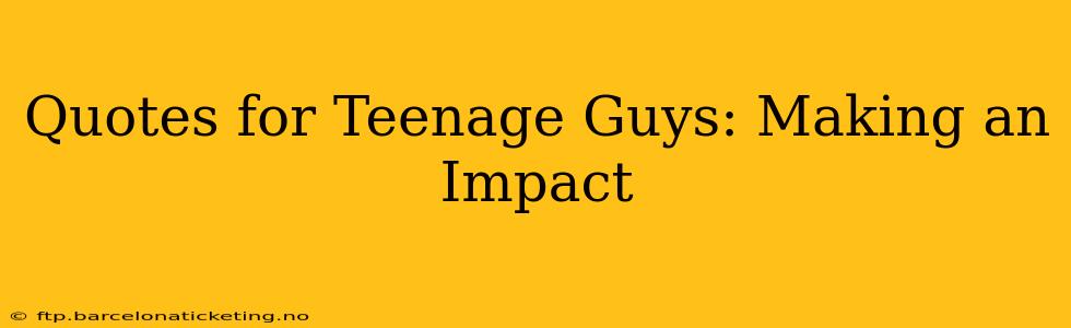 Quotes for Teenage Guys: Making an Impact