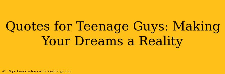 Quotes for Teenage Guys: Making Your Dreams a Reality