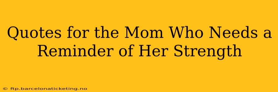 Quotes for the Mom Who Needs a Reminder of Her Strength