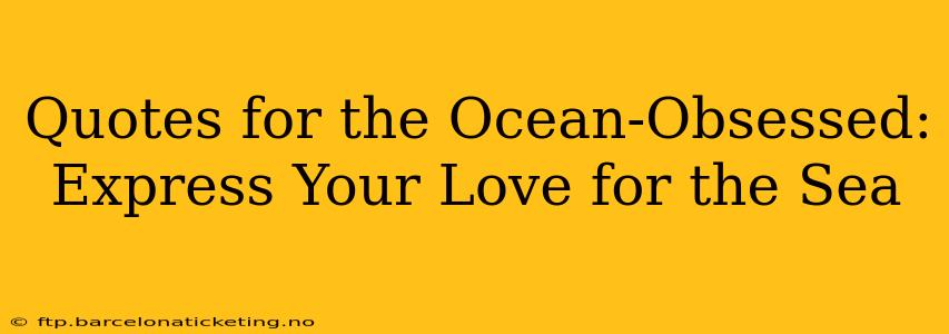 Quotes for the Ocean-Obsessed: Express Your Love for the Sea
