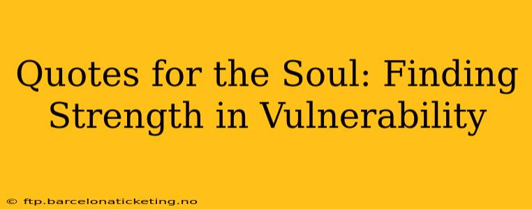 Quotes for the Soul: Finding Strength in Vulnerability