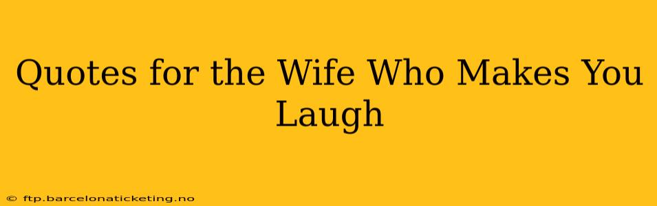 Quotes for the Wife Who Makes You Laugh