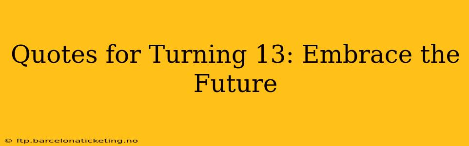 Quotes for Turning 13: Embrace the Future
