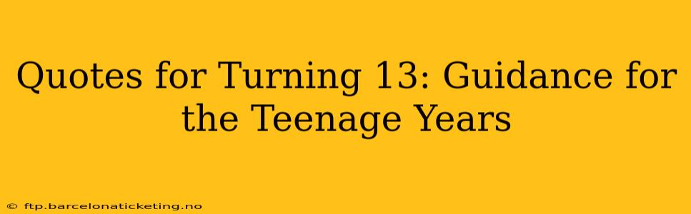 Quotes for Turning 13: Guidance for the Teenage Years