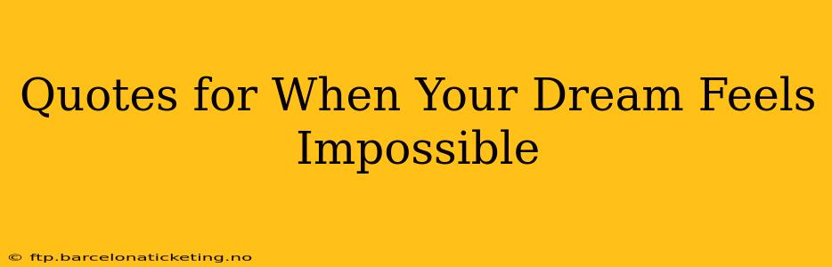 Quotes for When Your Dream Feels Impossible