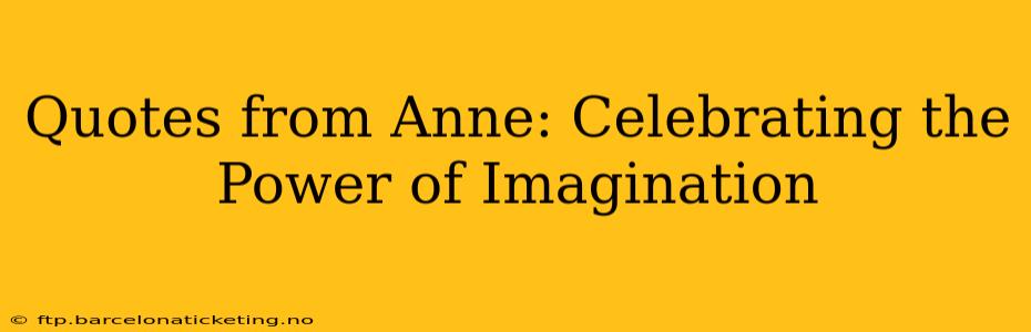 Quotes from Anne: Celebrating the Power of Imagination