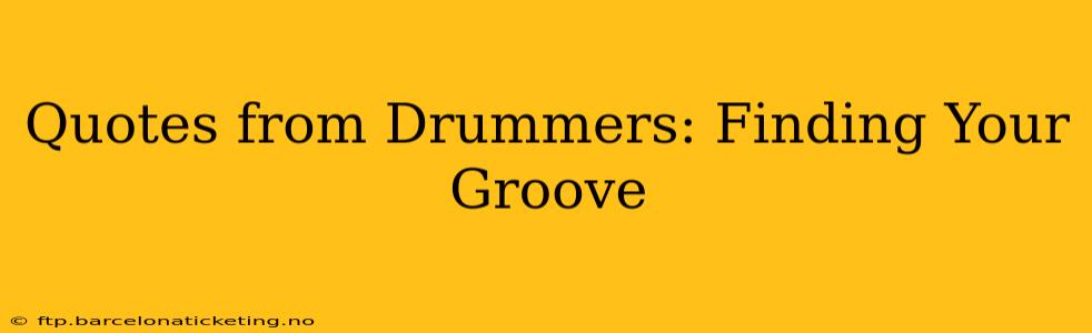 Quotes from Drummers: Finding Your Groove