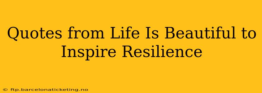 Quotes from Life Is Beautiful to Inspire Resilience