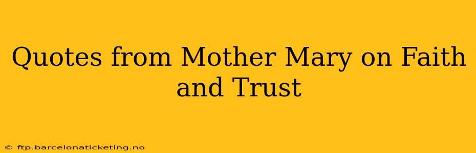 Quotes from Mother Mary on Faith and Trust