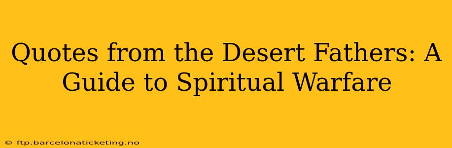 Quotes from the Desert Fathers: A Guide to Spiritual Warfare
