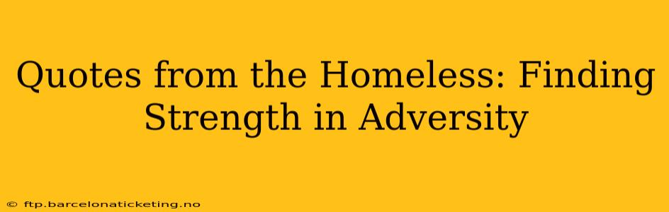 Quotes from the Homeless: Finding Strength in Adversity