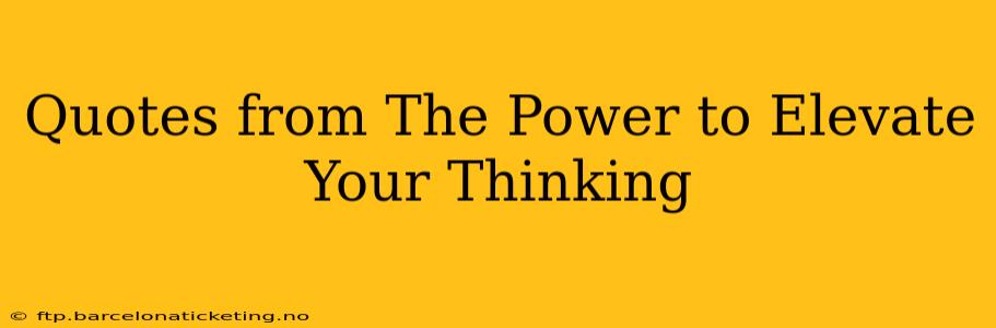 Quotes from The Power to Elevate Your Thinking