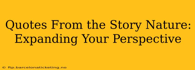 Quotes From the Story Nature:  Expanding Your Perspective