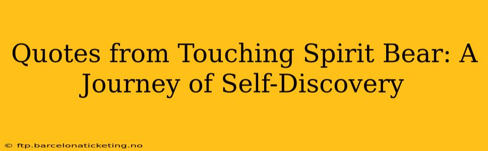 Quotes from Touching Spirit Bear: A Journey of Self-Discovery