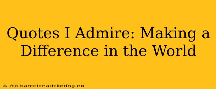 Quotes I Admire: Making a Difference in the World