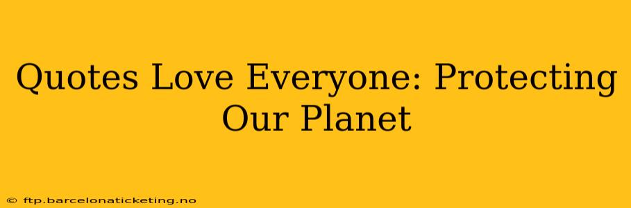 Quotes Love Everyone: Protecting Our Planet
