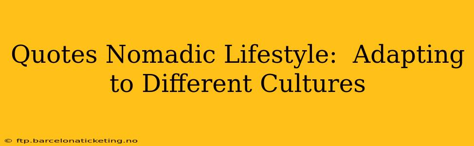 Quotes Nomadic Lifestyle:  Adapting to Different Cultures