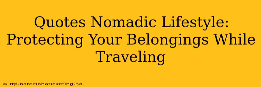 Quotes Nomadic Lifestyle:  Protecting Your Belongings While Traveling