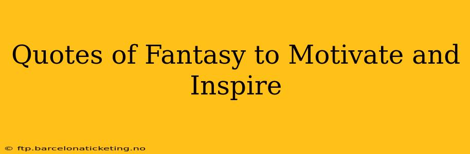 Quotes of Fantasy to Motivate and Inspire