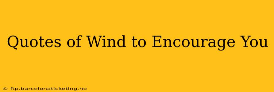 Quotes of Wind to Encourage You