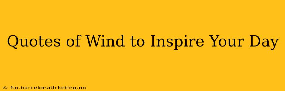 Quotes of Wind to Inspire Your Day